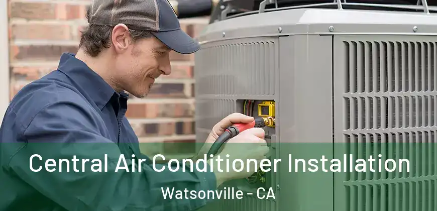 Central Air Conditioner Installation Watsonville - CA