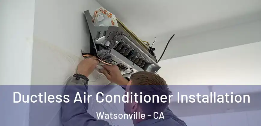 Ductless Air Conditioner Installation Watsonville - CA