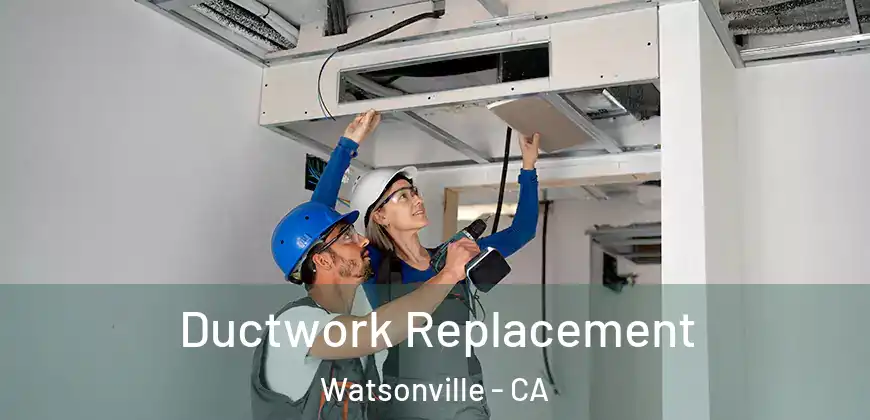 Ductwork Replacement Watsonville - CA
