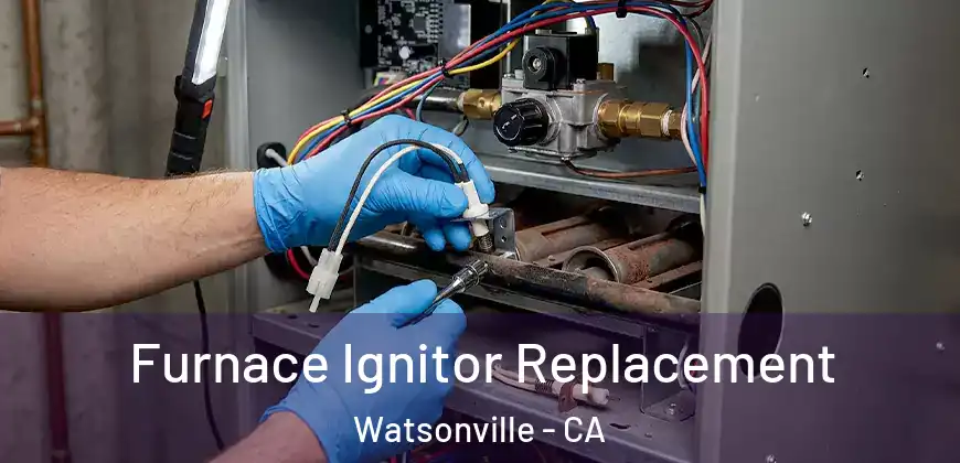 Furnace Ignitor Replacement Watsonville - CA